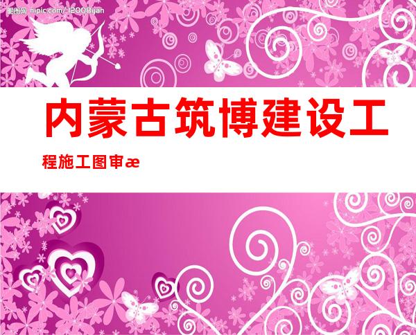 内蒙古筑博建设工程施工图审查有限公司
