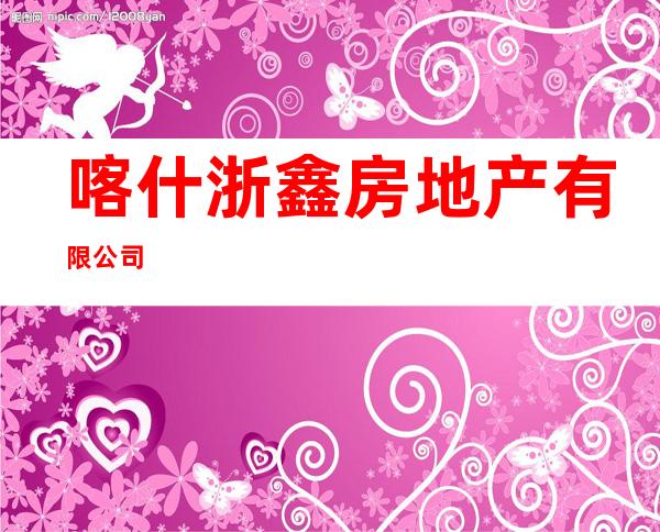 喀什浙鑫房地产有限公司