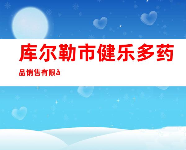 库尔勒市健乐多药品销售有限公司